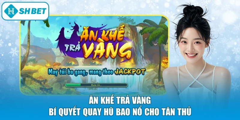 Ăn Khế Trả Vàng - Bí Quyết Quay Hũ Bao Nổ Cho Tân Thủ