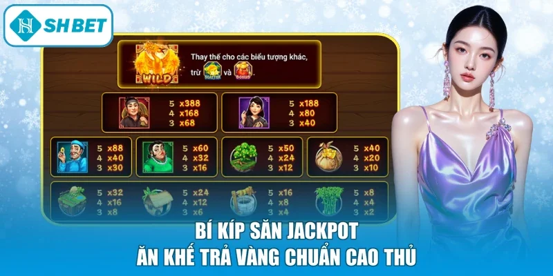 Bí kíp săn Jackpot Ăn Khế Trả Vàng chuẩn cao thủ