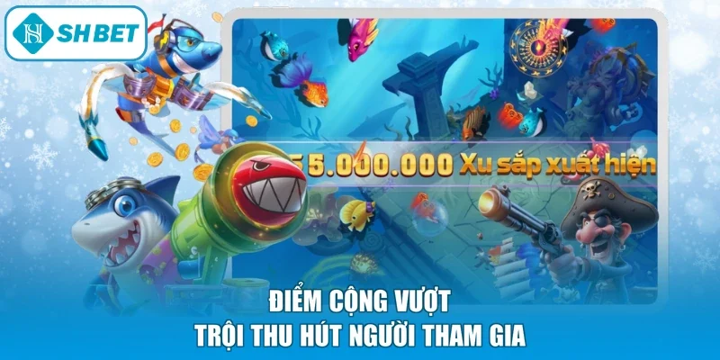 Điểm cộng vượt trội thu hút người tham gia