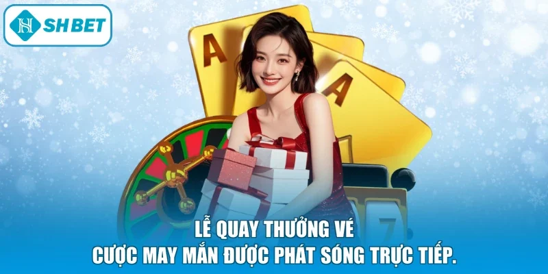 lễ quay thưởng vé cược may mắn được phát sóng trực tiếp.