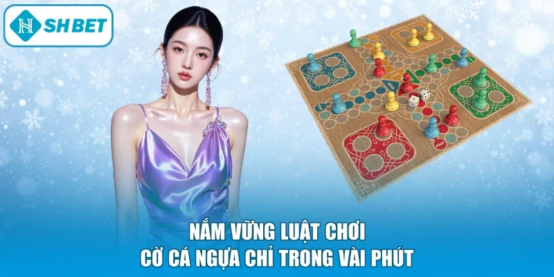 Nắm vững luật chơi cờ cá ngựa chỉ trong vài phút