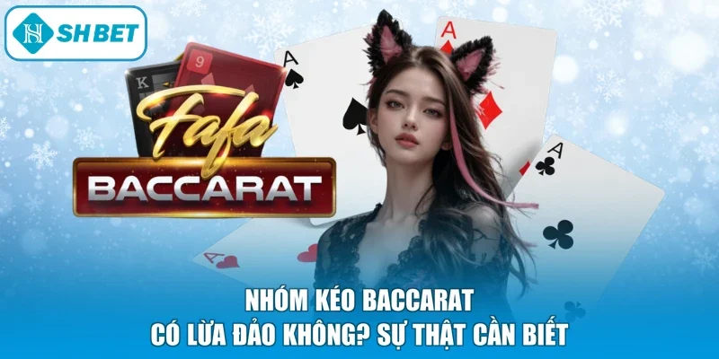Nhóm Kéo Baccarat Có Lừa Đảo Không? Sự Thật Cần Biết