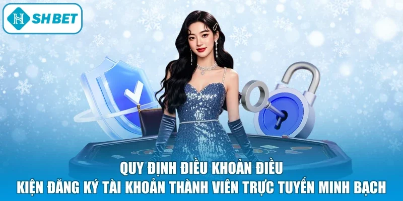 Quy định điều khoản điều kiện đăng ký tài khoản thành viên trực tuyến minh bạch