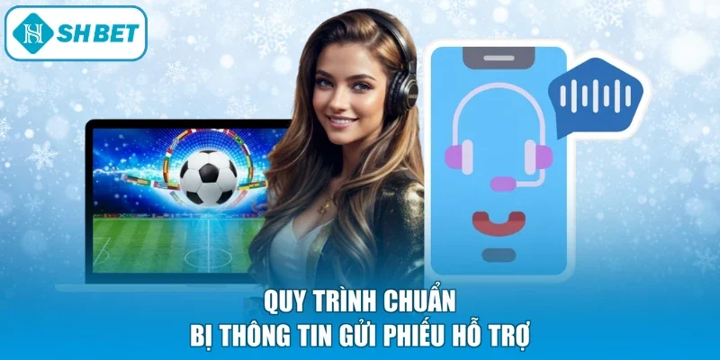 Quy trình chuẩn bị thông tin gửi phiếu hỗ trợ