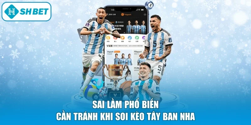 Sai lầm phổ biến cần tránh khi soi kèo Tây Ban Nha